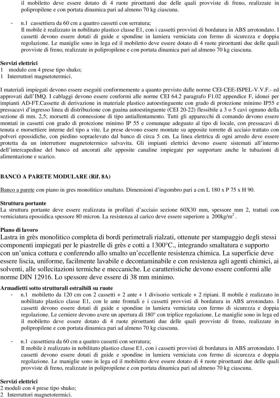 Cassette di derivazione in materiale plastico autoestinguente con grado di protezione minimo IP55 e BANCO A PARETE MODULARE (Rif. 8A) Banco a parete con piano in gres monolitico smaltato.