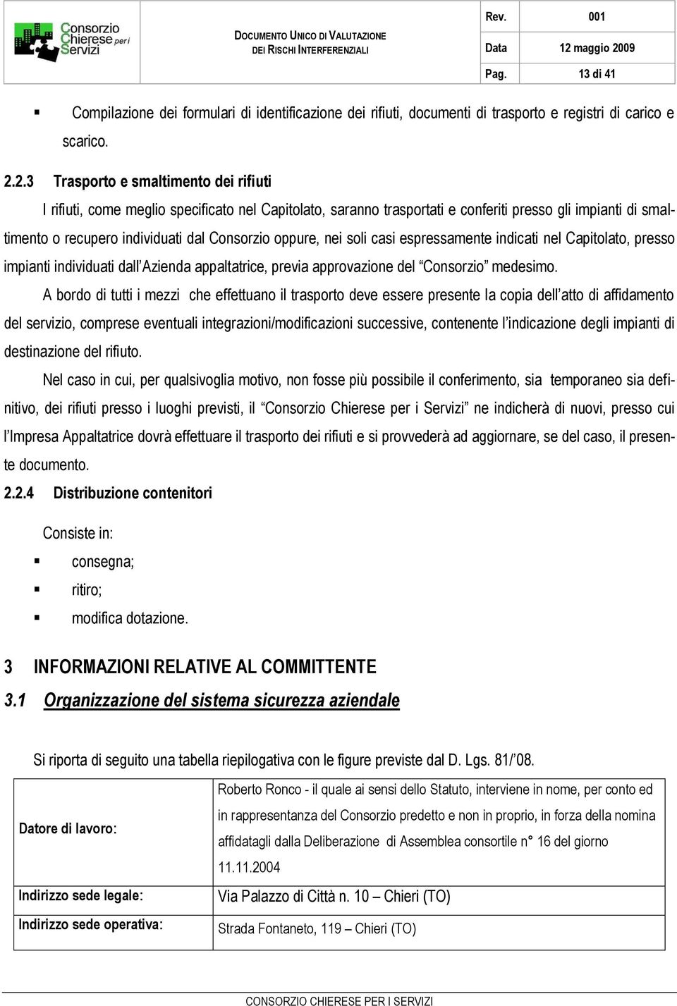 oppure, nei soli casi espressamente indicati nel Capitolato, presso impianti individuati dall Azienda appaltatrice, previa approvazione del Consorzio medesimo.