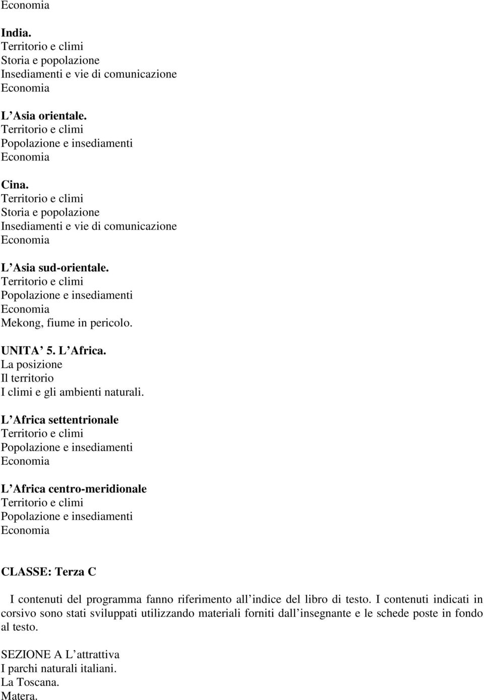 L Africa settentrionale L Africa centro-meridionale CLASSE: Terza C I contenuti del programma fanno riferimento all indice del
