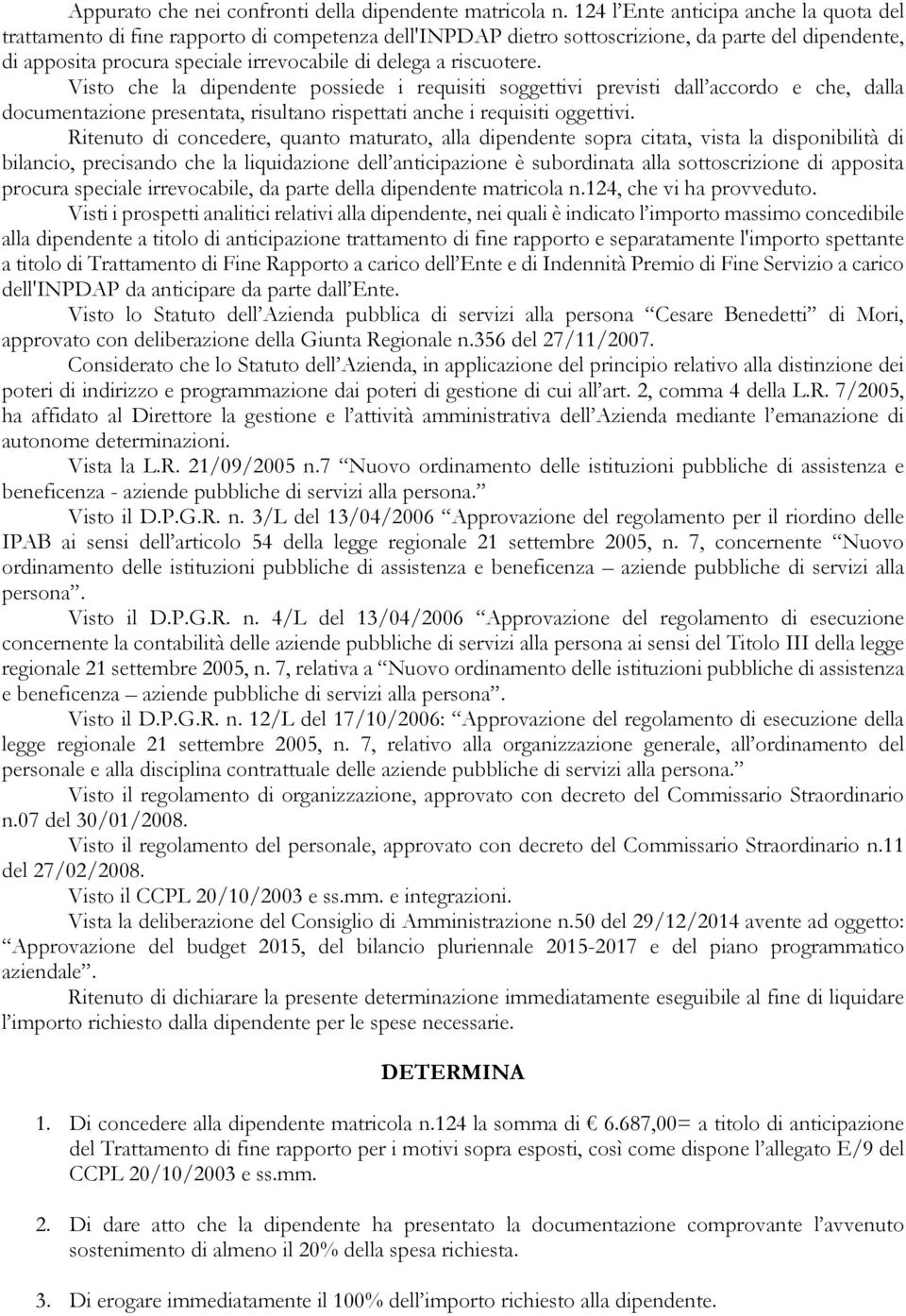 riscuotere. Visto che la dipendente possiede i requisiti soggettivi previsti dall accordo e che, dalla documentazione presentata, risultano rispettati anche i requisiti oggettivi.