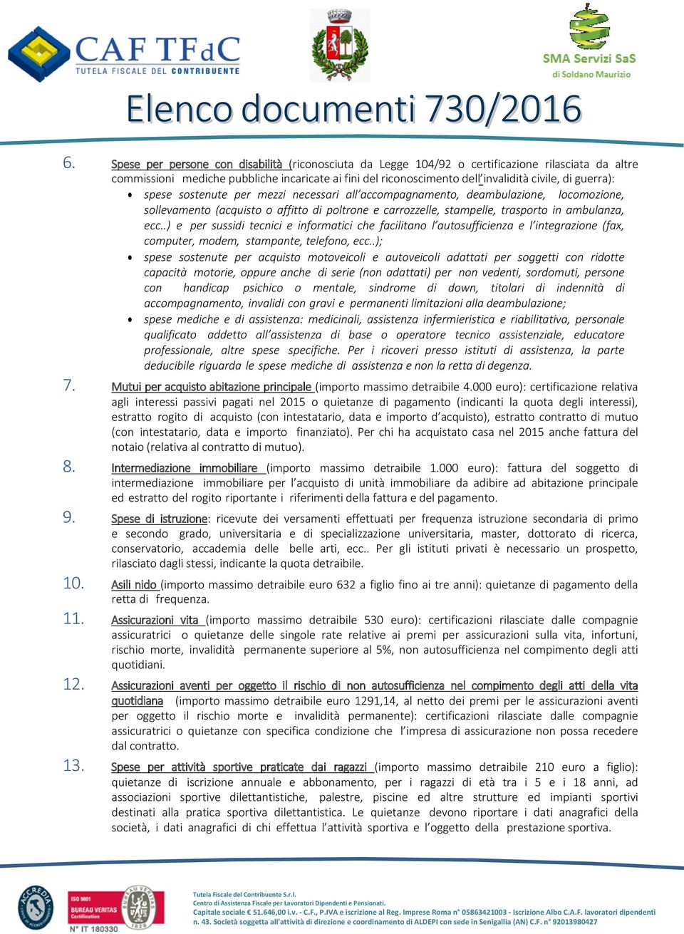 .) e per sussidi tecnici e informatici che facilitano l autosufficienza e l integrazione (fax, computer, modem, stampante, telefono, ecc.