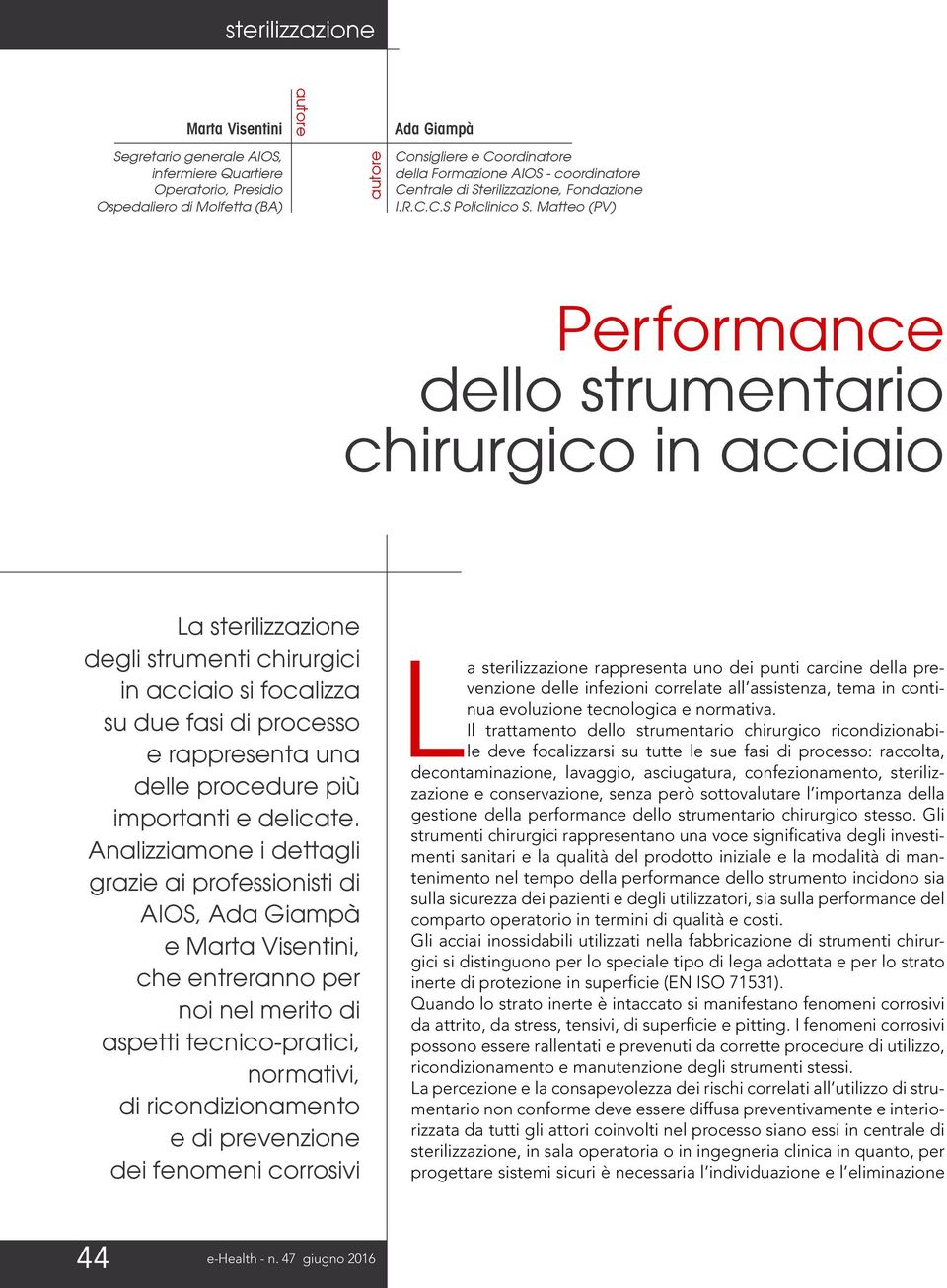 Matteo (PV) Performance dello strumentario chirurgico in acciaio La sterilizzazione degli strumenti chirurgici in acciaio si focalizza su due fasi di processo e rappresenta una delle procedure più