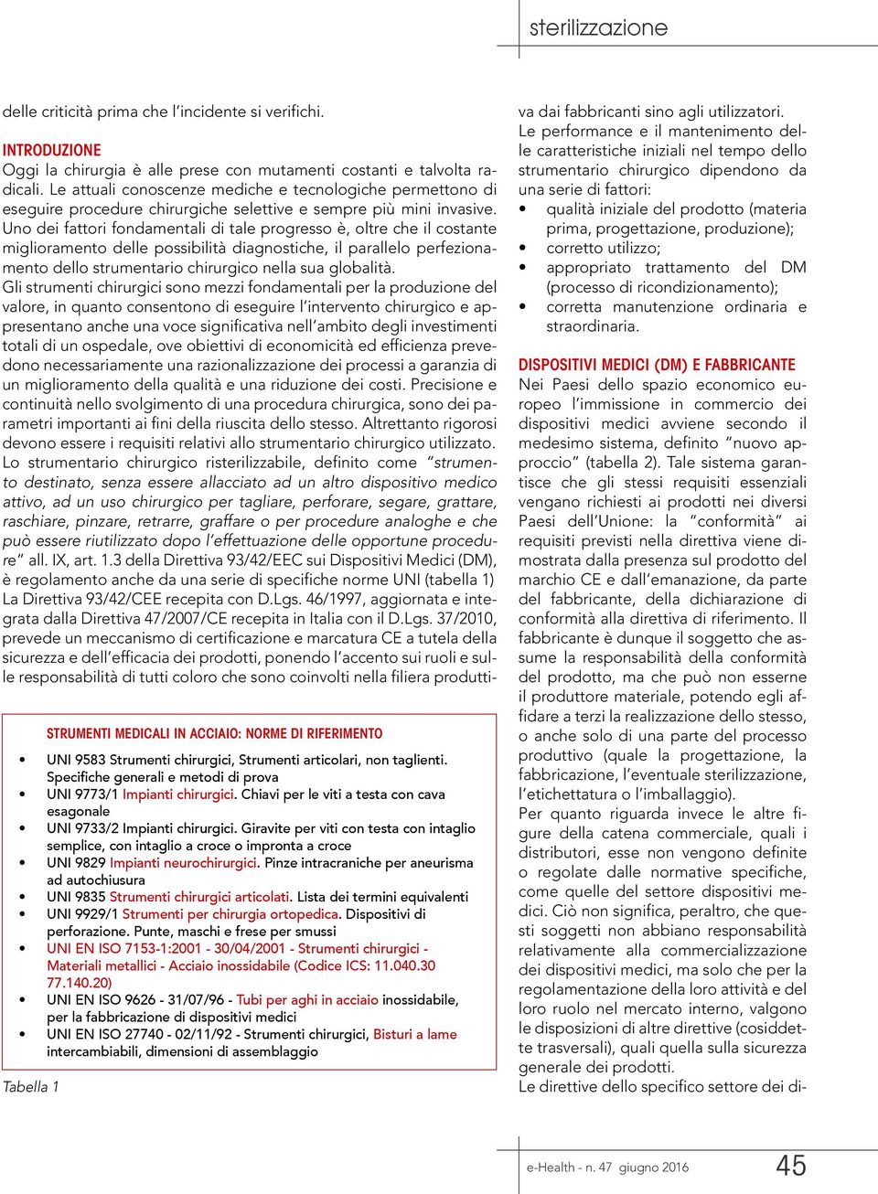 presenza sul prodotto del marchio CE e dall emanazione, da parte del fabbricante, della dichiarazione di conformità alla direttiva di riferimento.