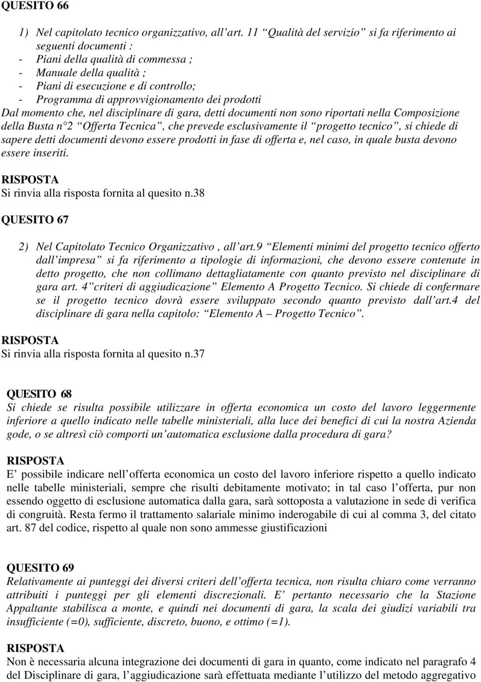 dei prodotti Dal momento che, nel disciplinare di gara, detti documenti non sono riportati nella Composizione della Busta n 2 Offerta Tecnica, che prevede esclusivamente il progetto tecnico, si