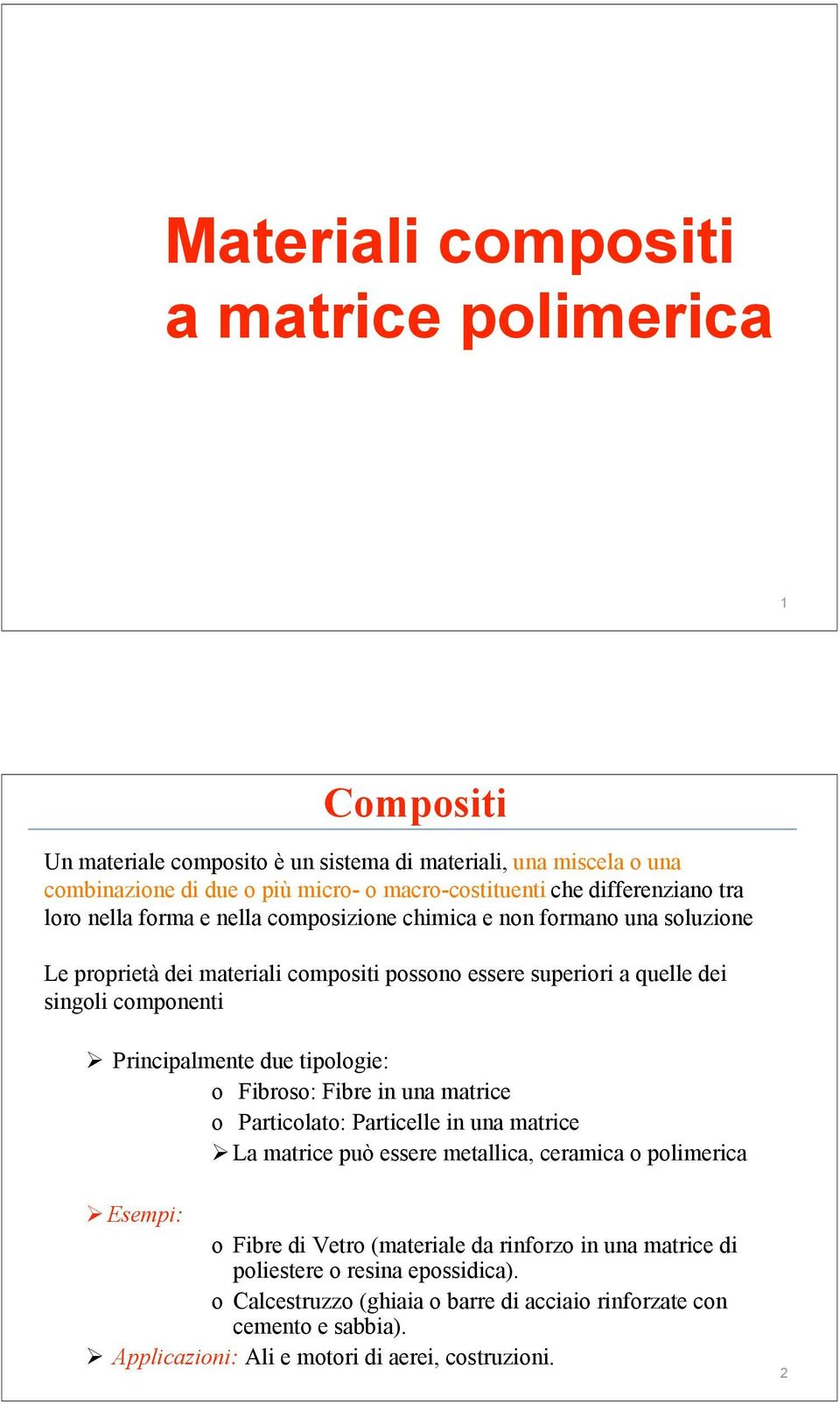 Principalmente due tipologie: o Fibroso: Fibre in una matrice o Particolato: Particelle in una matrice La matrice può essere metallica, ceramica o polimerica Esempi: o Fibre di Vetro