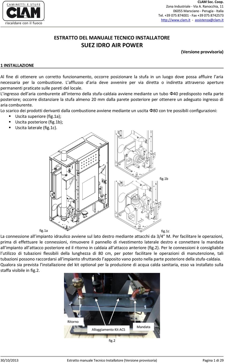 L ingresso dell aria comburente all interno della stufa-caldaia avviene mediante un tubo Φ40 predisposto nella parte posteriore; occorre distanziare la stufa almeno 20 mm dalla parete posteriore per