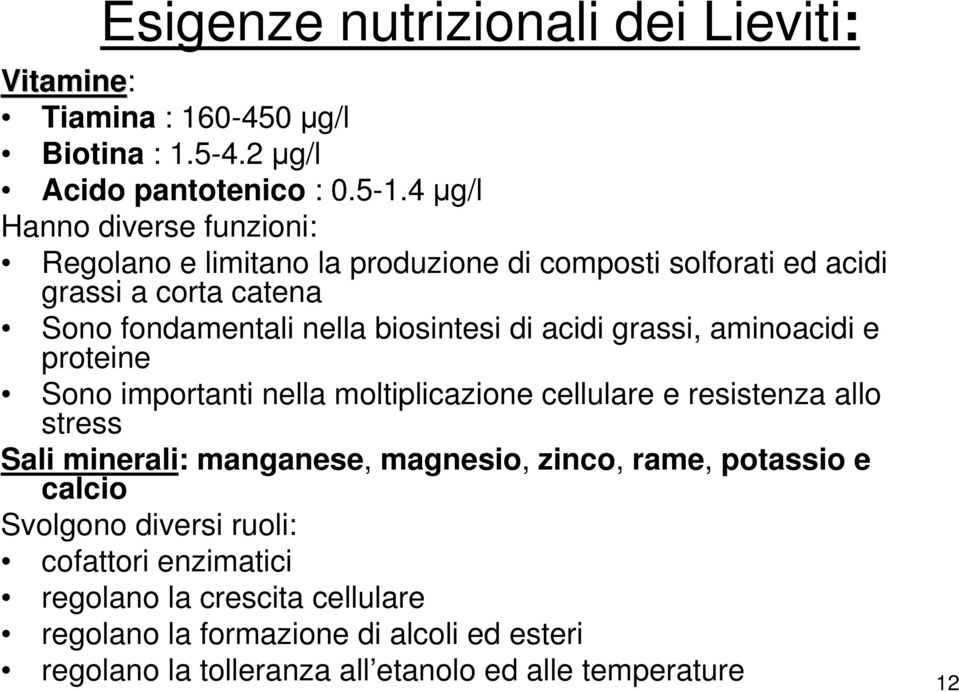 acidi grassi, aminoacidi e proteine Sono importanti nella moltiplicazione cellulare e resistenza allo stress Sali minerali: manganese, magnesio, zinco,