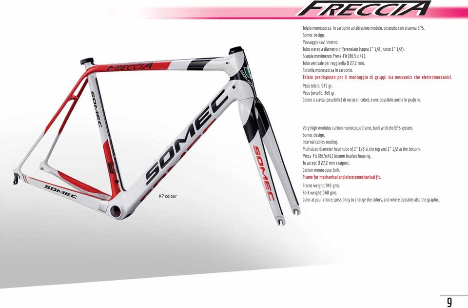Peso telaio: 945 gr. Peso forcella: 360 gr. K7 colour Very high modulus carbon monocoque frame, built with the EPS system. Somec design. Internal cables routing.