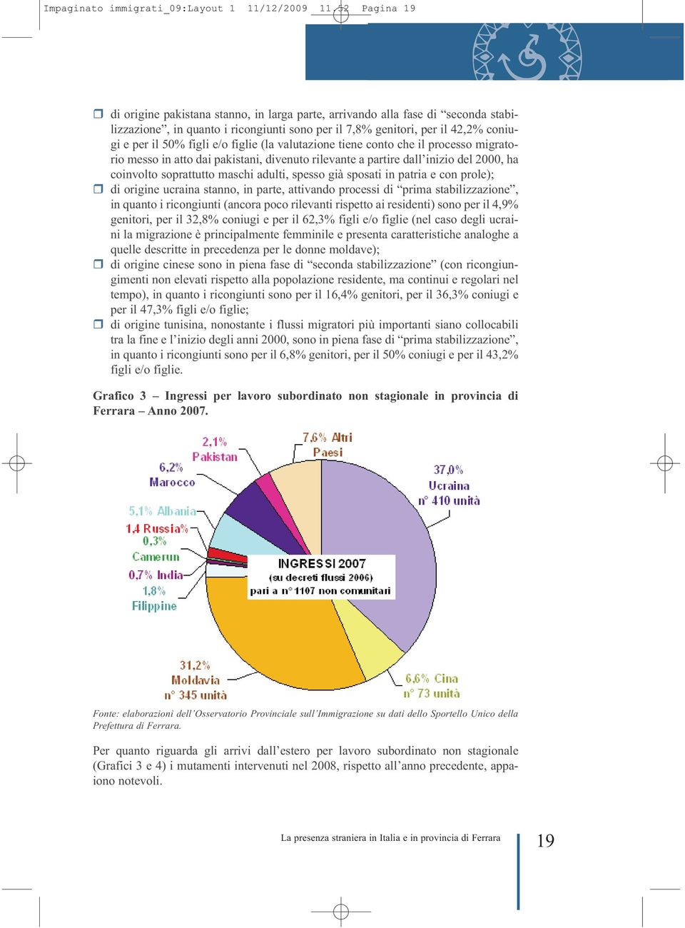 e/o figlie (la valutazione tiene conto che il processo migratorio messo in atto dai pakistani, divenuto rilevante a partire dall inizio del 2000, ha coinvolto soprattutto maschi adulti, spesso già