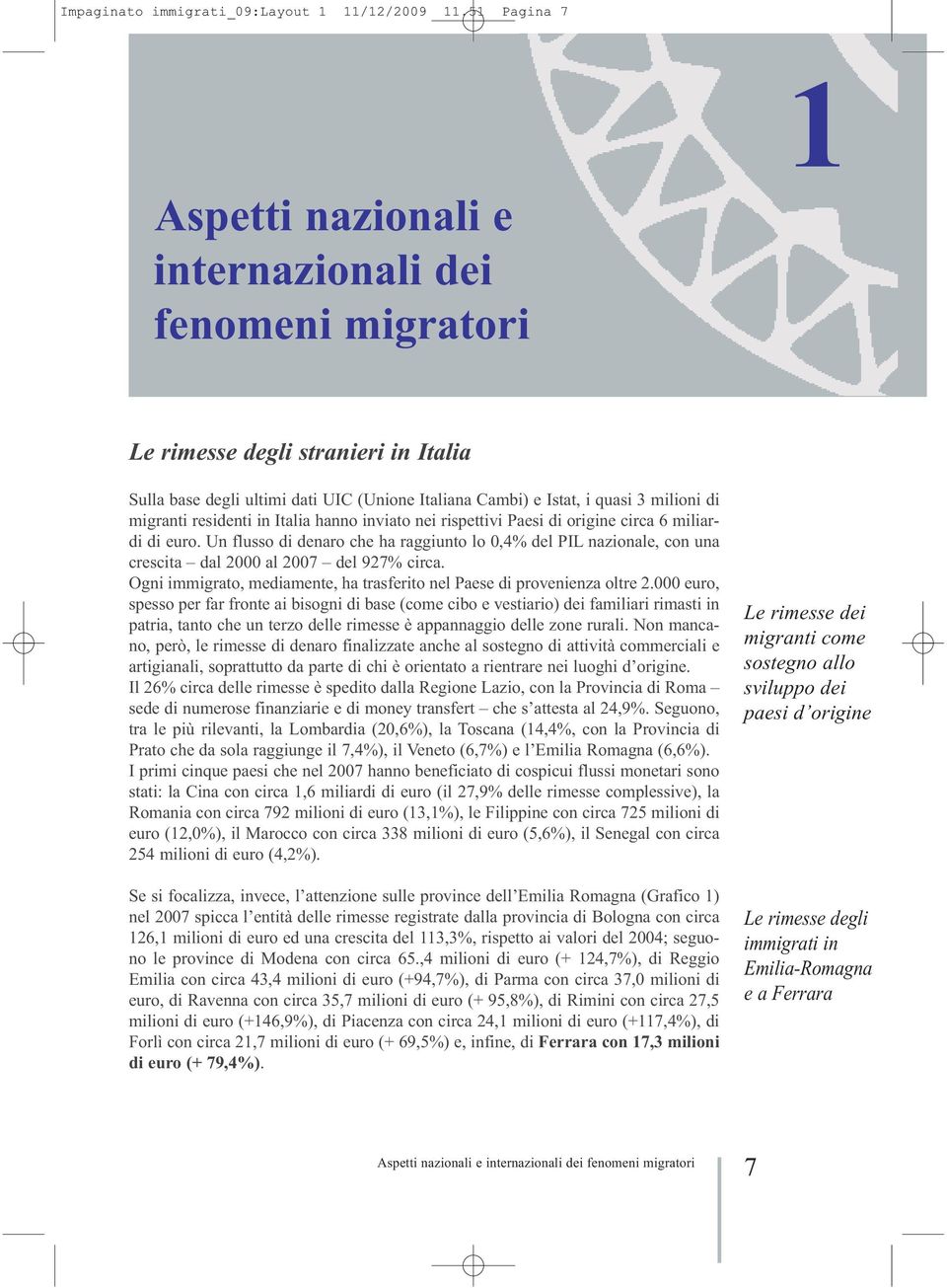 migranti residenti in Italia hanno inviato nei rispettivi Paesi di origine circa 6 miliardi di euro.