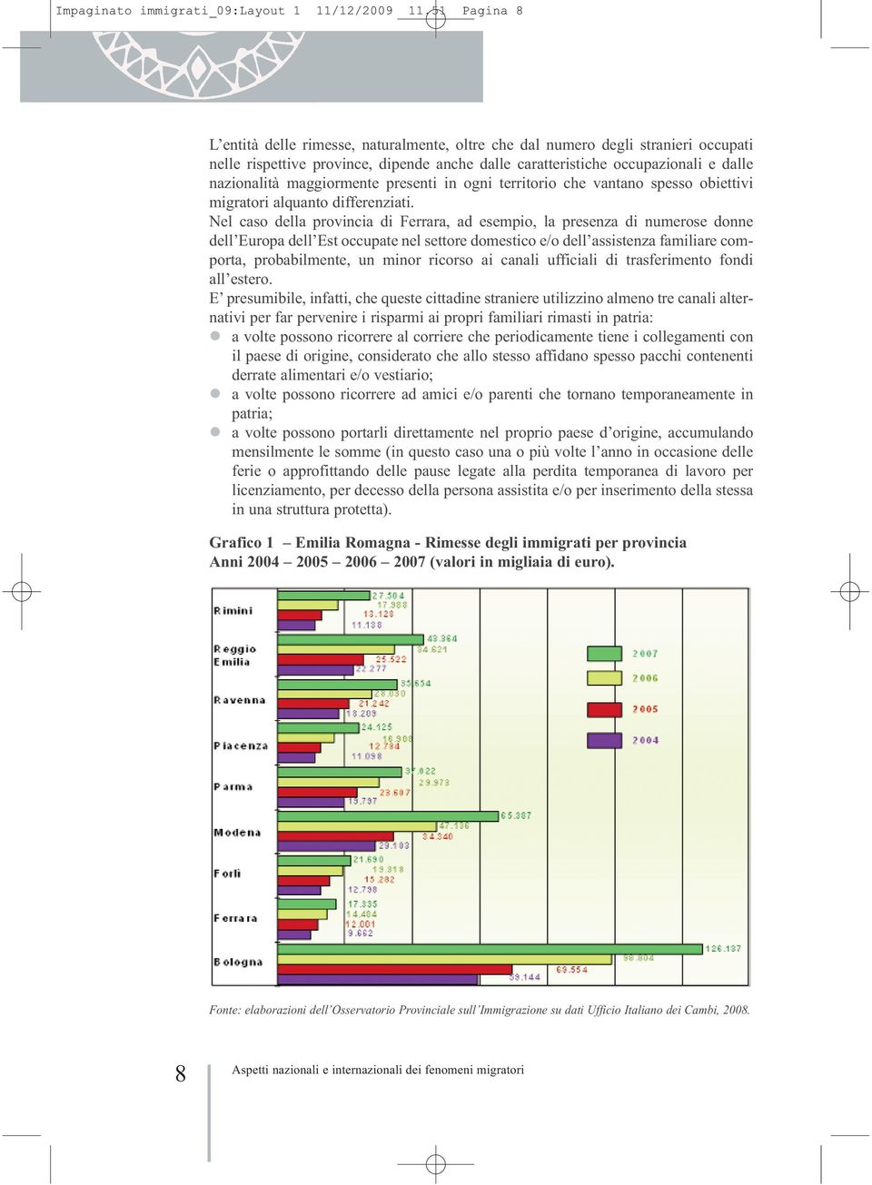 maggiormente presenti in ogni territorio che vantano spesso obiettivi migratori alquanto differenziati.