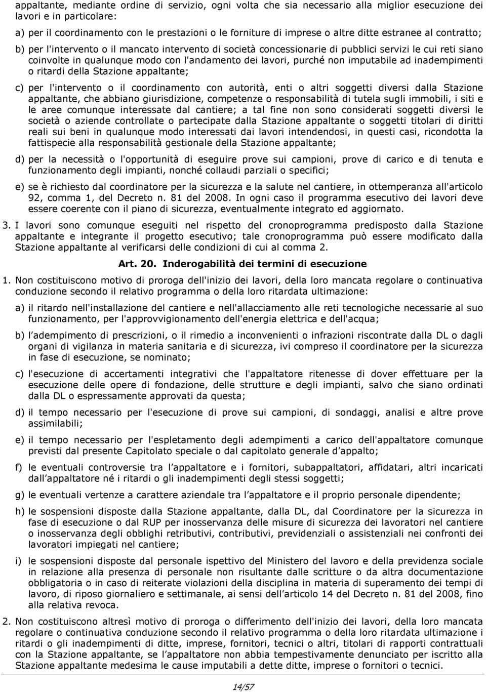 purché non imputabile ad inadempimenti o ritardi della Stazione appaltante; c) per l'intervento o il coordinamento con autorità, enti o altri soggetti diversi dalla Stazione appaltante, che abbiano