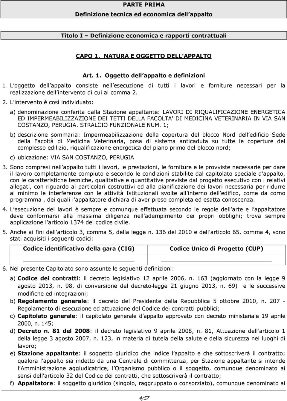 2. L intervento è così individuato: a) denominazione conferita dalla Stazione appaltante: LAVORI DI RIQUALIFICAZIONE ENERGETICA ED IMPERMEABILIZZAZIONE DEI TETTI DELLA FACOLTA' DI MEDICINA