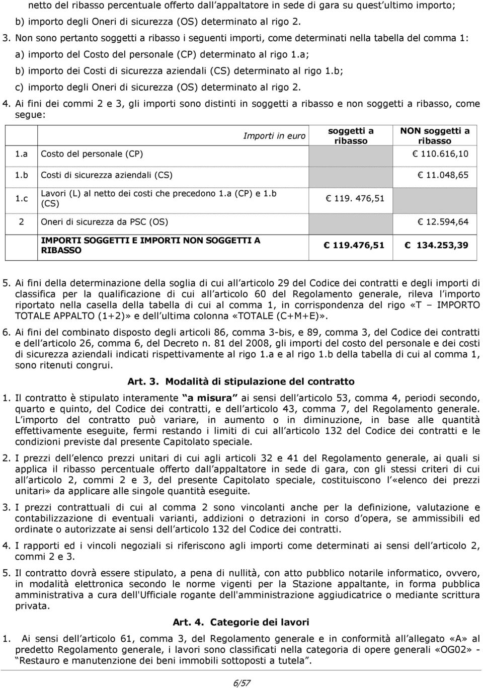 a; b) importo dei Costi di sicurezza aziendali (CS) determinato al rigo 1.b; c) importo degli Oneri di sicurezza (OS) determinato al rigo 2. 4.