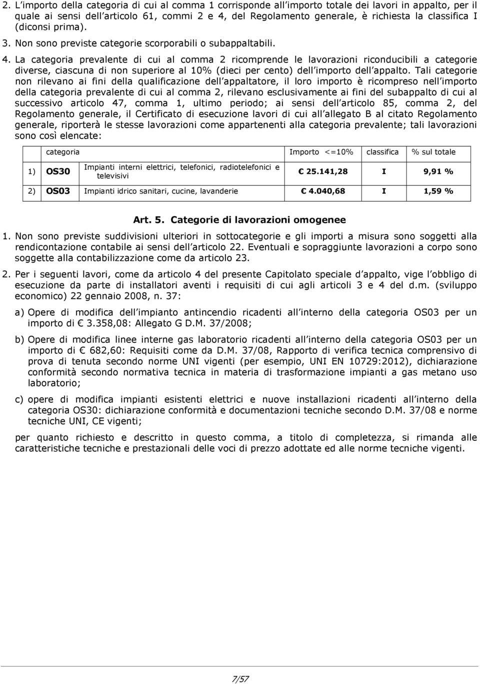 La categoria prevalente di cui al comma 2 ricomprende le lavorazioni riconducibili a categorie diverse, ciascuna di non superiore al 10% (dieci per cento) dell importo dell appalto.