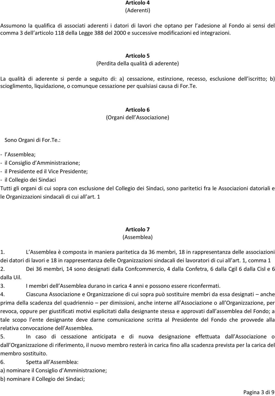 Articolo 5 (Perdita della qualità di aderente) La qualità di aderente si perde a seguito di: a) cessazione, estinzione, recesso, esclusione dell iscritto; b) scioglimento, liquidazione, o comunque