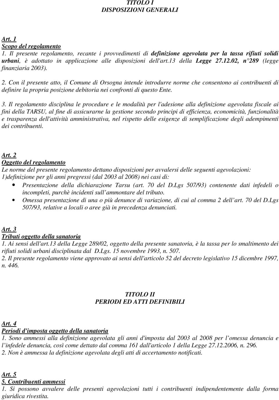 02, n 289 (legge finanziaria 2003). 2. Con il presente atto, il Comune di Orsogna intende introdurre norme che consentono ai contribuenti di definire la propria posizione debitoria nei confronti di questo Ente.