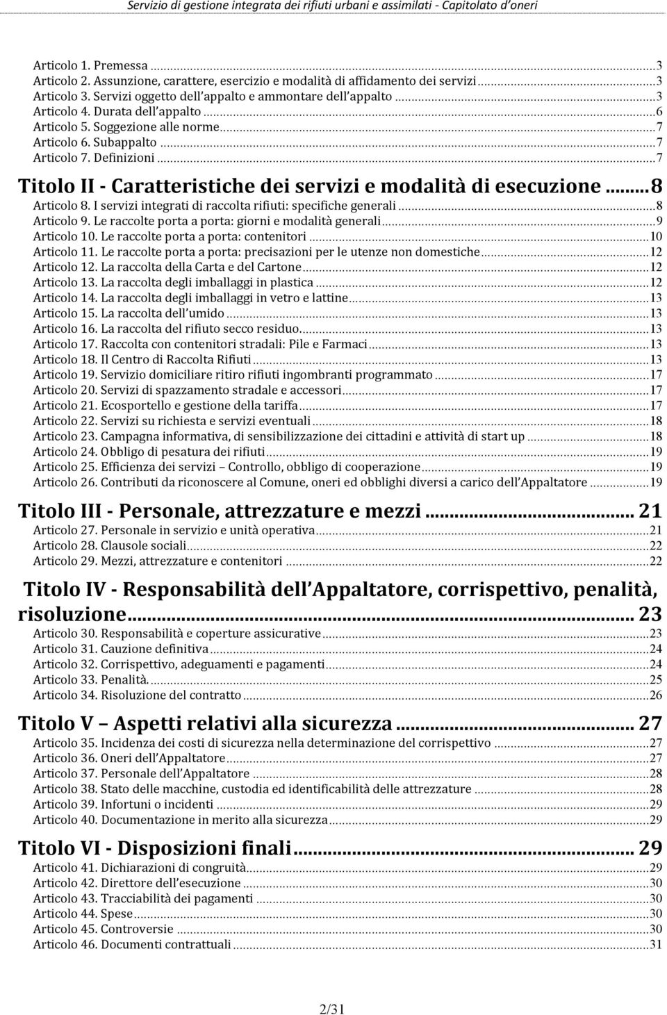 I servizi integrati di raccolta rifiuti: specifiche generali...8 Articolo 9. Le raccolte porta a porta: giorni e modalità generali...9 Articolo 10. Le raccolte porta a porta: contenitori.