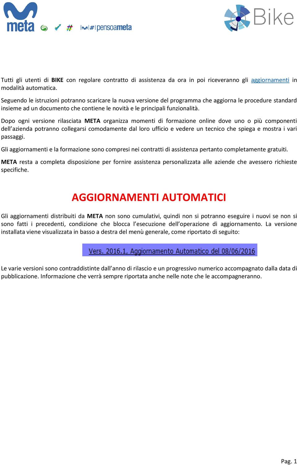 Dopo ogni versione rilasciata META organizza momenti di formazione online dove uno o più componenti dell azienda potranno collegarsi comodamente dal loro ufficio e vedere un tecnico che spiega e