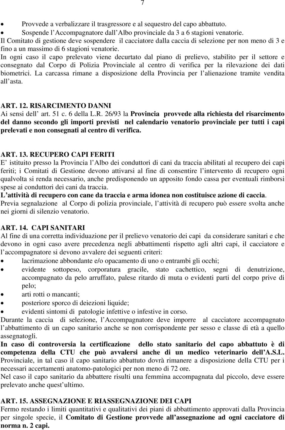 In ogni caso il capo prelevato viene decurtato dal piano di prelievo, stabilito per il settore e consegnato dal Corpo di Polizia Provinciale al centro di verifica per la rilevazione dei dati