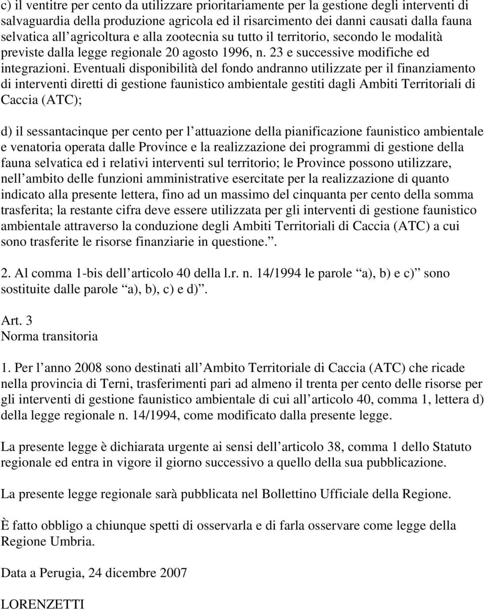 Eventuali disponibilità del fondo andranno utilizzate per il finanziamento di interventi diretti di gestione faunistico ambientale gestiti dagli Ambiti Territoriali di Caccia (ATC); d) il