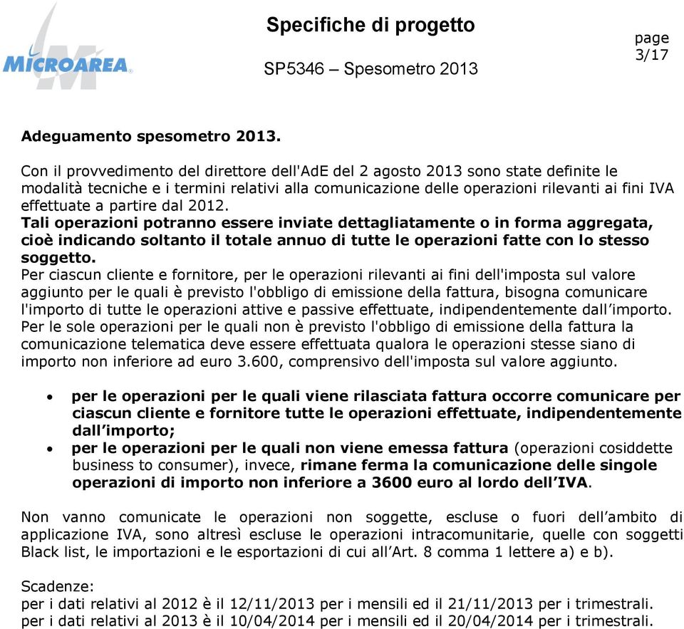 partire dal 2012. Tali operazioni potranno essere inviate dettagliatamente o in forma aggregata, cioè indicando soltanto il totale annuo di tutte le operazioni fatte con lo stesso soggetto.