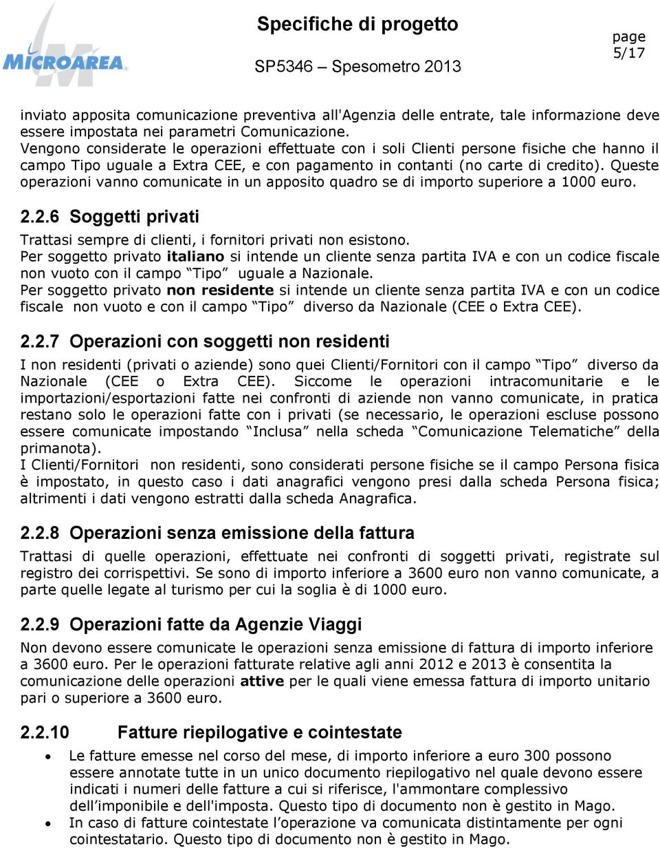 Queste operazioni vanno comunicate in un apposito quadro se di importo superiore a 1000 euro. 2.2.6 Soggetti privati Trattasi sempre di clienti, i fornitori privati non esistono.