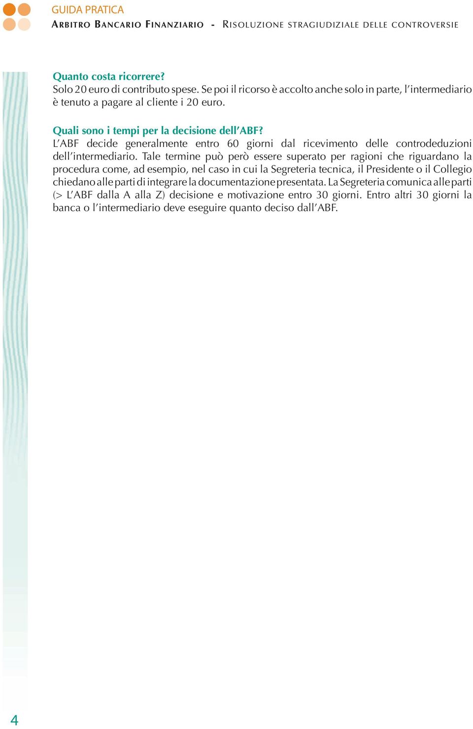 L ABF decide generalmente entro 60 giorni dal ricevimento delle controdeduzioni dell intermediario.