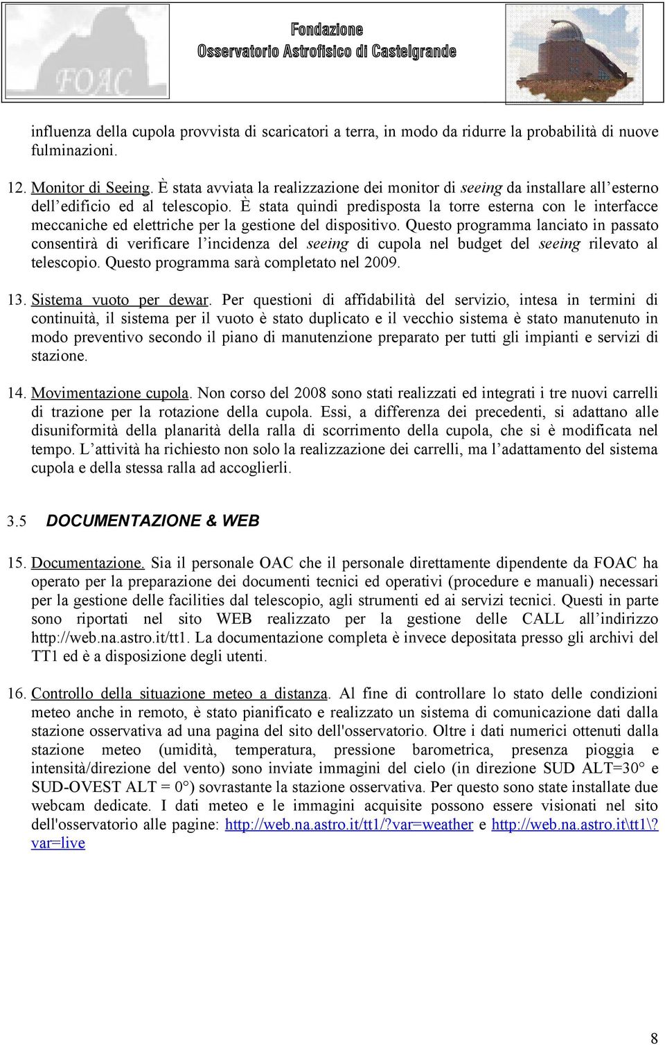 È stata quindi predisposta la torre esterna con le interfacce meccaniche ed elettriche per la gestione del dispositivo.