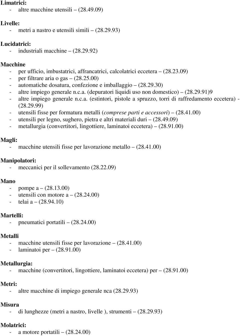 c.a. (estintori, pistole a spruzzo, torri di raffredamento eccetera) - (28.29.99) - utensili fisse per formatura metalli (comprese parti e accessori) (28.41.