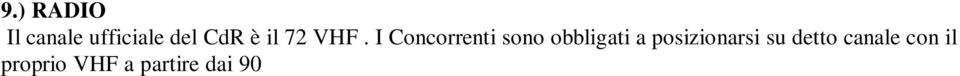 A mezzo del suddetto canale, possibilmente, saranno ripetuti, a puro titolo di cortesia, in fonia i segnali visivi che il CdR esporrà a terra ed a mare.