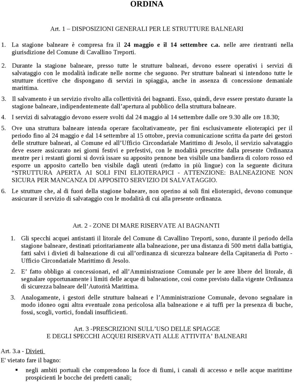 Per strutture balneari si intendono tutte le strutture ricettive che dispongano di servizi in spiaggia, anche in assenza di concessione demaniale marittima. 3.