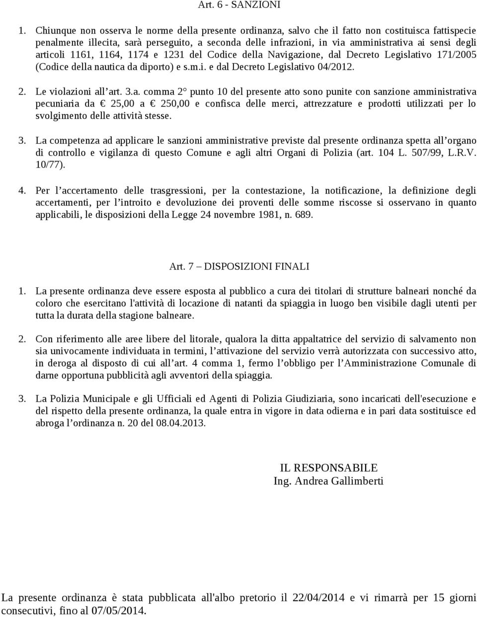 degli articoli 1161, 1164, 1174 e 1231 del Codice della Navigazione, dal Decreto Legislativo 171/2005 (Codice della nautica da diporto) e s.m.i. e dal Decreto Legislativo 04/2012. 2.