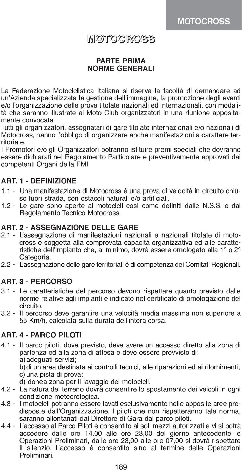 Tutti gli organizzatori, assegnatari di gare titolate internazionali e/o nazionali di Motocross, hanno l obbligo di organizzare anche manifestazioni a carattere territoriale.