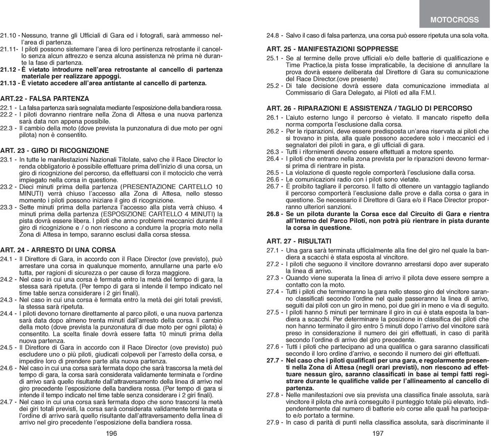 12 - È vietato introdurre nell area retrostante al cancello di partenza materiale per realizzare appoggi. 21.13 - È vietato accedere all area antistante al cancello di partenza. ART.