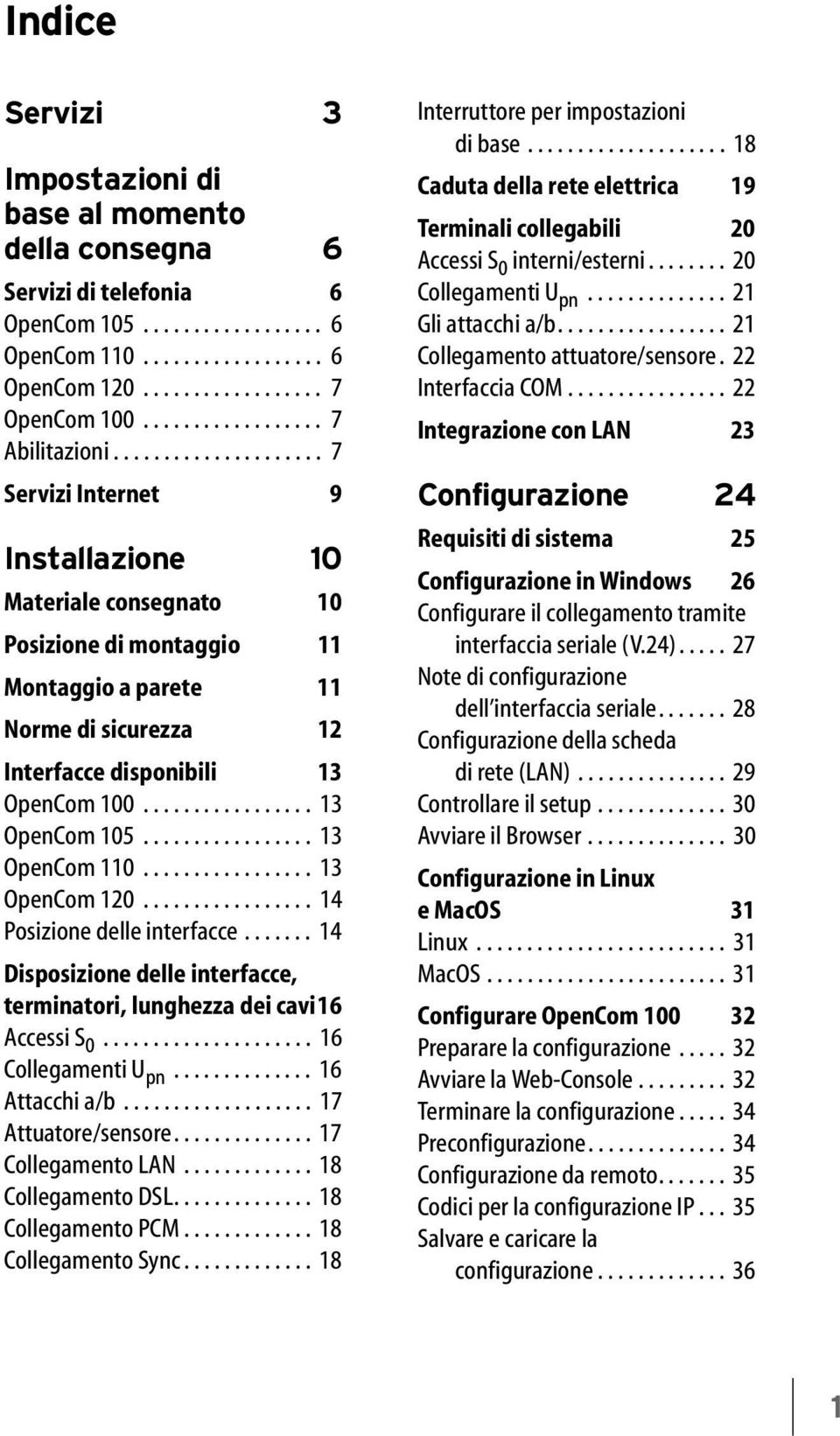 .................... 7 Servizi Internet 9 Installazione 10 Materiale consegnato 10 Posizione di montaggio 11 Montaggio a parete 11 Norme di sicurezza 12 Interfacce disponibili 13 OpenCom 100.