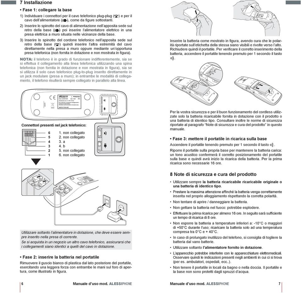 3) Inserire lo spinotto del cordone telefonico nell apposita sede sul retro della base ( ) quindi inserire l altra estremità del cavo direttamente nella presa a muro oppure mediante un opportuna