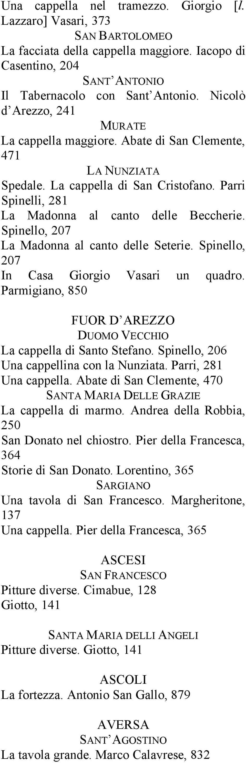 Spinello, 207 La Madonna al canto delle Seterie. Spinello, 207 In Casa Giorgio Vasari un quadro. Parmigiano, 850 FUOR D AREZZO DUOMO VECCHIO La cappella di Santo Stefano.