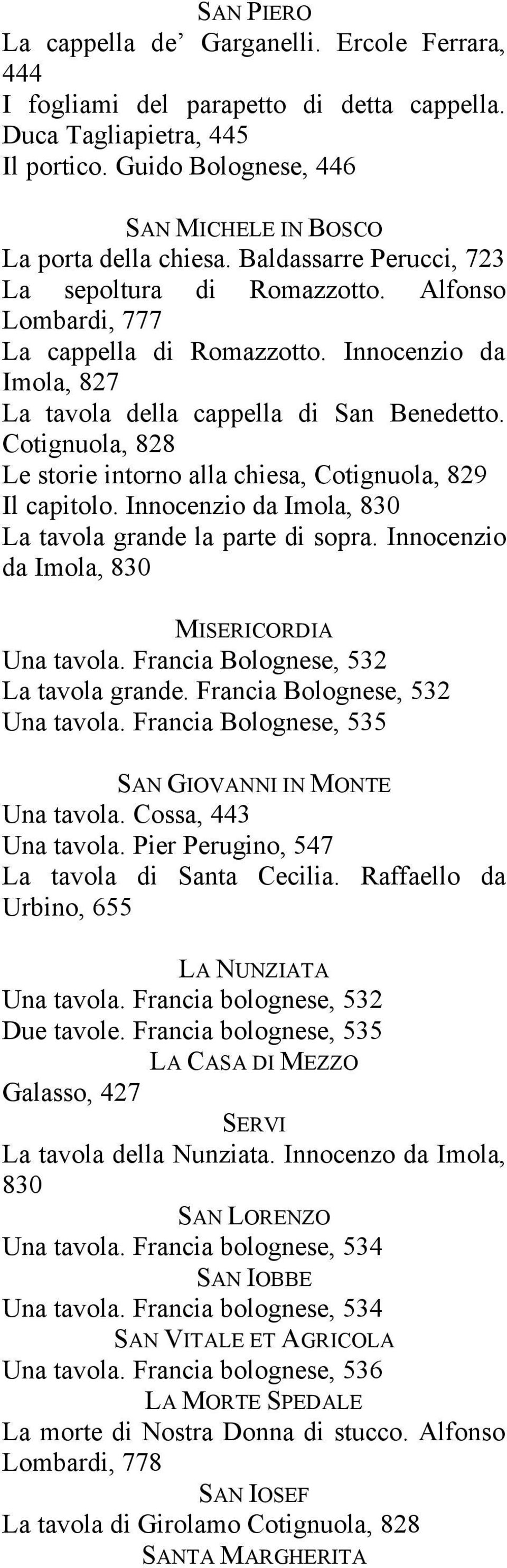 Cotignuola, 828 Le storie intorno alla chiesa, Cotignuola, 829 Il capitolo. Innocenzio da Imola, 830 La tavola grande la parte di sopra. Innocenzio da Imola, 830 MISERICORDIA Una tavola.