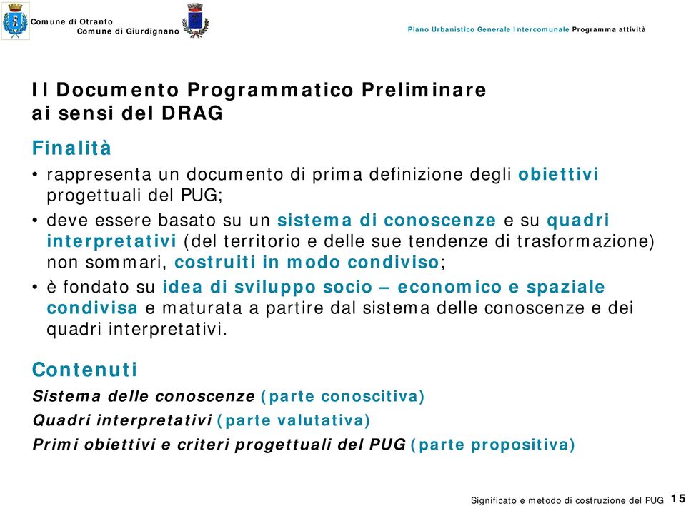 condiviso; è fondato su idea di sviluppo socio economico e spaziale condivisa e maturata a partire dal sistema delle conoscenze e dei quadri interpretativi.