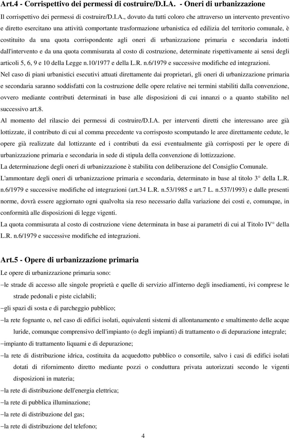 izzazione Il corrispettivo dei permessi di costruire/d.i.a., dovuto da tutti coloro che attraverso un intervento preventivo e diretto esercitano una attività comportante trasformazione urbanistica ed