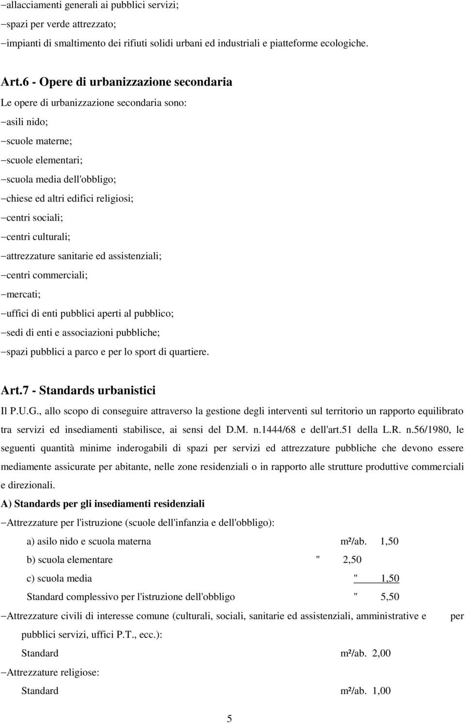 sociali; centri culturali; attrezzature sanitarie ed assistenziali; centri commerciali; mercati; uffici di enti pubblici aperti al pubblico; sedi di enti e associazioni pubbliche; spazi pubblici a