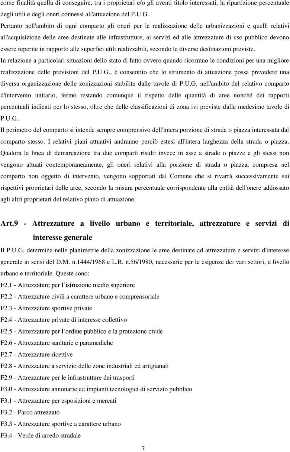 attrezzature di uso pubblico devono essere reperite in rapporto alle superfici utili realizzabili, secondo le diverse destinazioni previste.