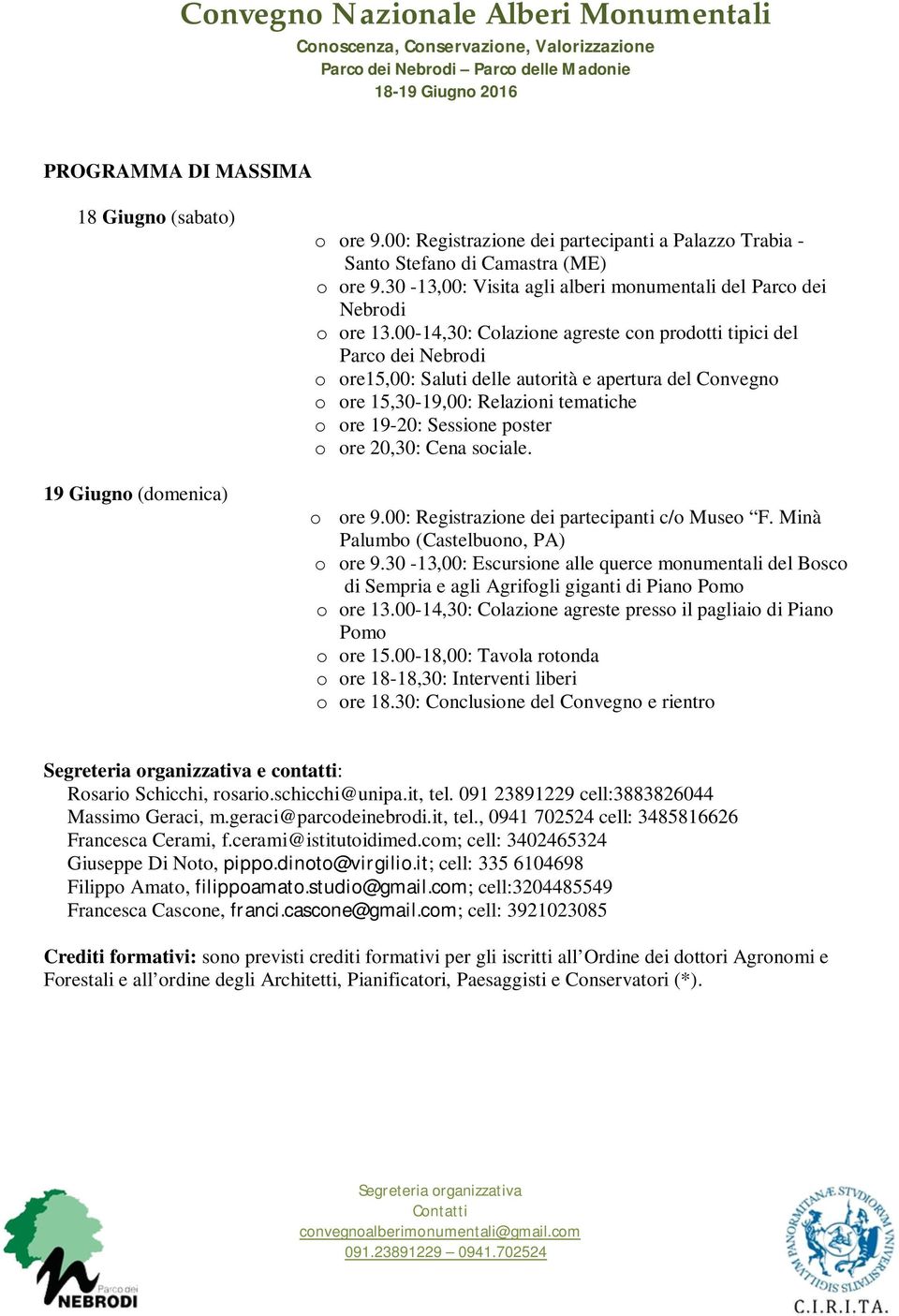 00-14,30: Colazione agreste con prodotti tipici del Parco dei Nebrodi o ore15,00: Saluti delle autorità e apertura del Convegno o ore 15,30-19,00: Relazioni tematiche o ore 19-20: Sessione poster o