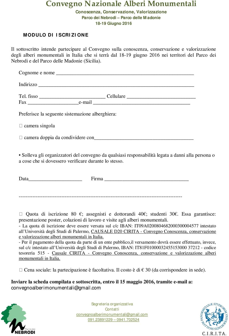 fisso Cellulare Fax e-mail Preferisce la seguente sistemazione alberghiera: camera singola camera doppia da condividere con Solleva gli organizzatori del convegno da qualsiasi responsabilità legata a