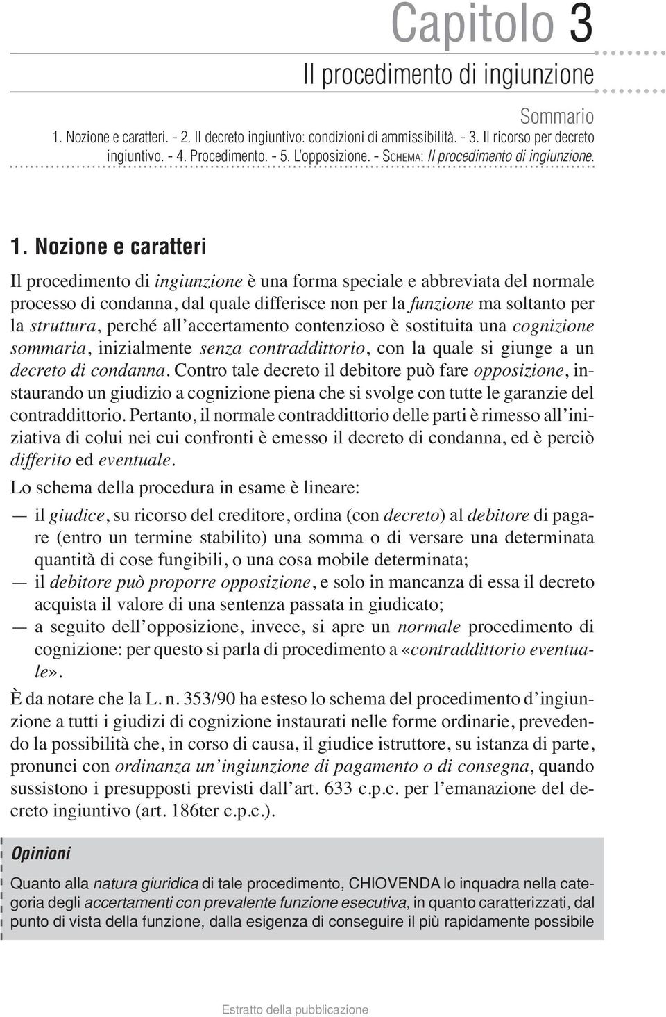 Nozione e caratteri Opinioni Quanto alla natura giuridica di tale procedimento, CHIOVENDA lo inquadra nella cate- goria degli