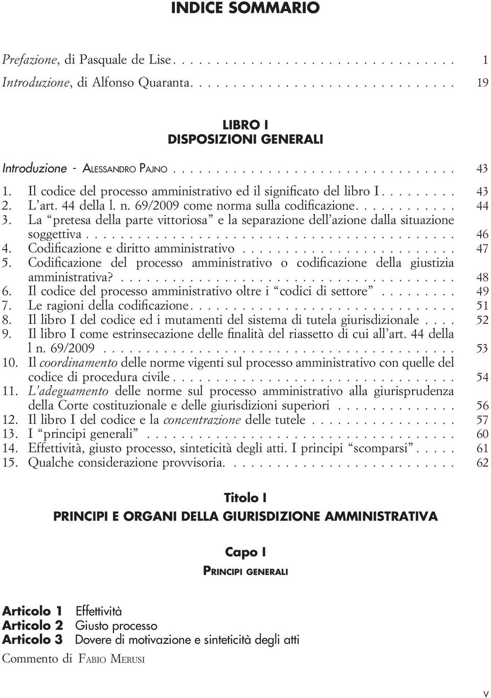 La pretesa della parte vittoriosa e la separazione dell azione dalla situazione soggettiva... 46 4. Codificazione e diritto amministrativo... 47 5.