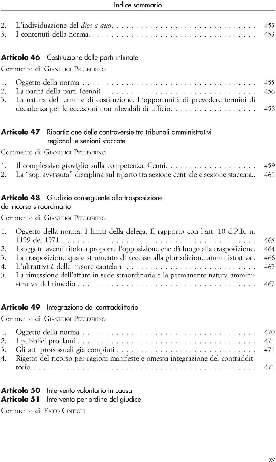 ... 458 Articolo 47 Ripartizione delle controversie tra tribunali amministrativi regionali e sezioni staccate Commento di GIANLUIGI PELLEGRINO 1. Il complessivo groviglio sulla competenza. Cenni.