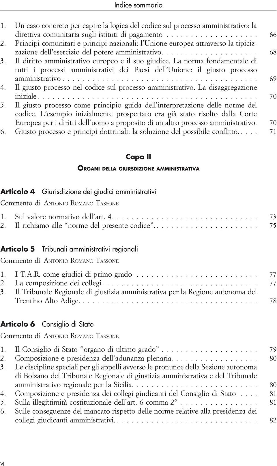 La norma fondamentale di tutti i processi amministrativi dei Paesi dell Unione: il giusto processo amministrativo... 69 4. Il giusto processo nel codice sul processo amministrativo.