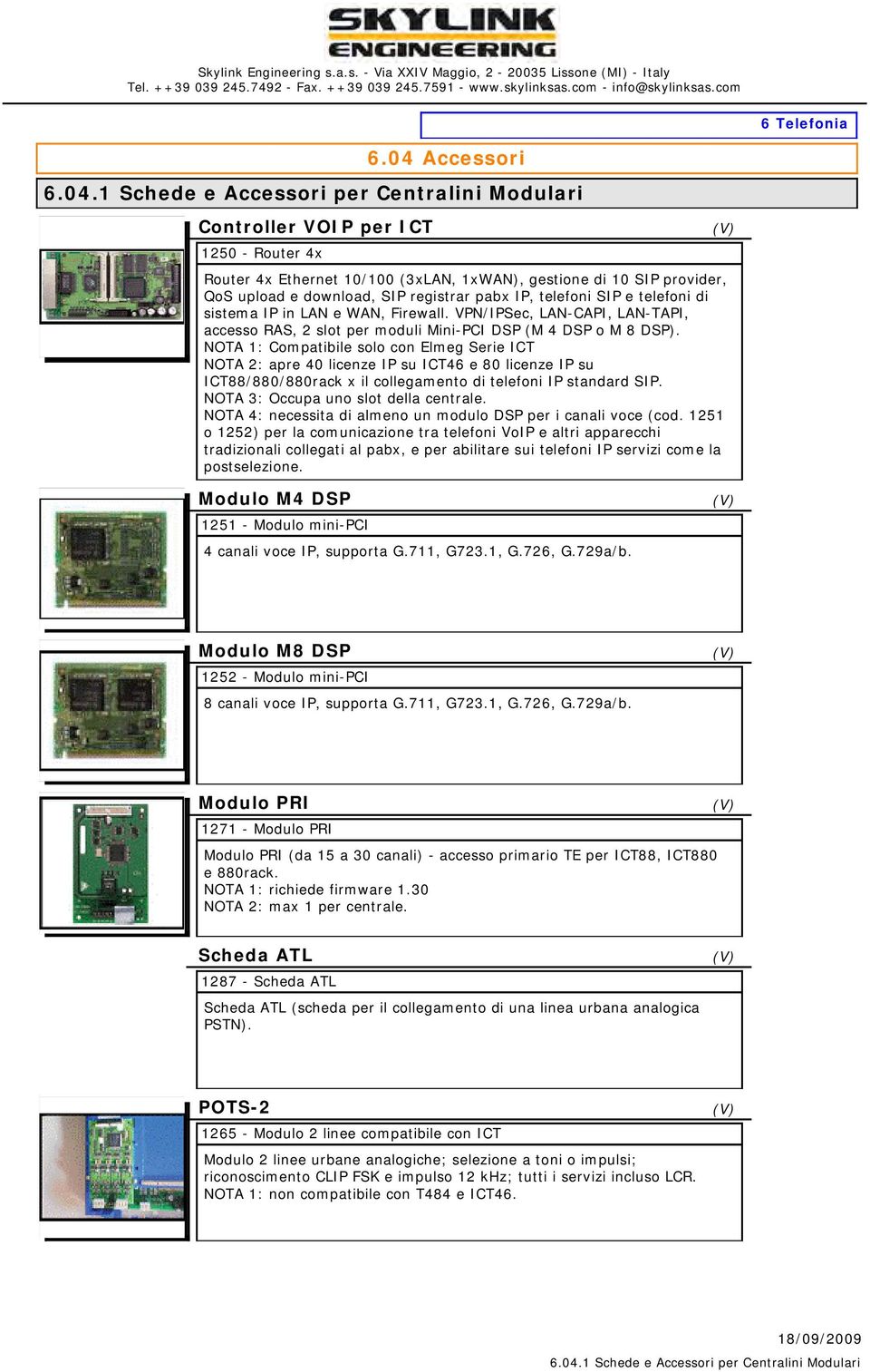 NOTA 1: Compatibile solo con Elmeg Serie ICT NOTA 2: apre 40 licenze IP su ICT46 e 80 licenze IP su ICT88/880/880rack x il collegamento di telefoni IP standard SIP.